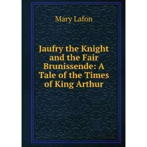   Brunissende A Tale of the Times of King Arthur Mary Lafon Books