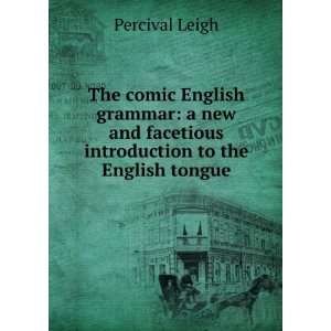 The comic English grammar: a new and facetious introduction to the 