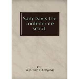   Sam Davis the confederate scout: W. D. [from old catalog] Fox: Books
