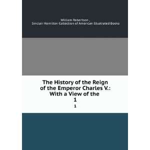  The History of the Reign of the Emperor Charles V. With a 