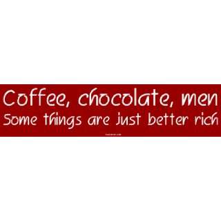 Coffee, chocolate, men Some things are just better rich Bumper Sticker