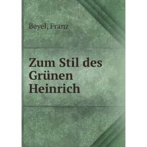 Zum Stil des GrÃ¼nen Heinrich Franz Beyel  Books
