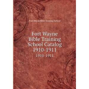 Fort Wayne Bible Training School Catalog. 1910 1911 Fort Wayne Bible 