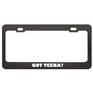 Got Teena? Girl Name Black Metal License Plate Frame Holder Border Tag