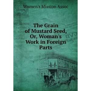  The Grain of Mustard Seed, Or, Womans Work in Foreign 