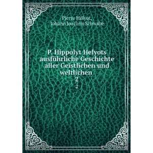   und weltlichen . 2: Johann Joachim Schwabe Pierre HÃ©lyot: Books