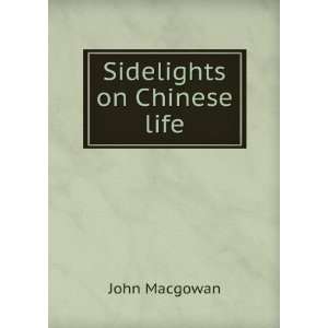  Sidelights on Chinese life: John Macgowan: Books