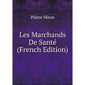   Les Marchands De SantÃ© (French Edition) PiÃ¨rre VÃ©ron Books