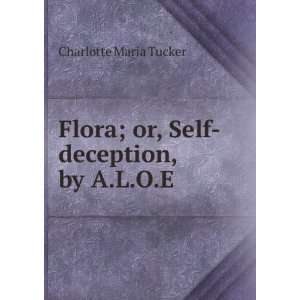   Flora; or, Self deception, by A.L.O.E.: Charlotte Maria Tucker: Books