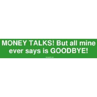  MONEY TALKS But all mine ever says is GOODBYE Bumper 
