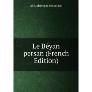   Le BÃ©yan persan (French Edition) Ali Muhammad Shirazi Bab Books