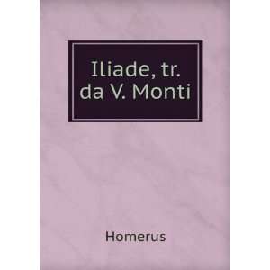  Iliade, tr. da V. Monti: Homerus: Books