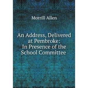   Pembroke In Presence of the School Committee . Morrill Allen Books