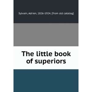  The little book of superiors Adrien, 1826 1924. [from old 