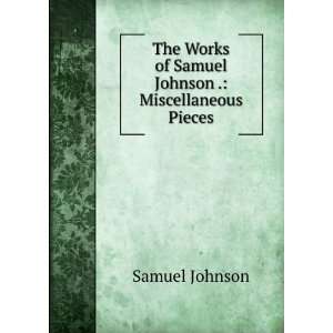  The Works of Samuel Johnson . Miscellaneous Pieces 