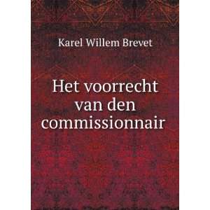    Het voorrecht van den commissionnair . Karel Willem Brevet Books