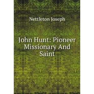    John Hunt: Pioneer Missionary And Saint: Nettleton Joseph: Books