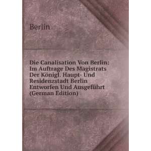  Die Canalisation Von Berlin: Im Auftrage Des Magistrats 