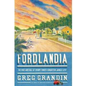  Fordlandia The Rise and Fall of Henry Fords Forgotten 