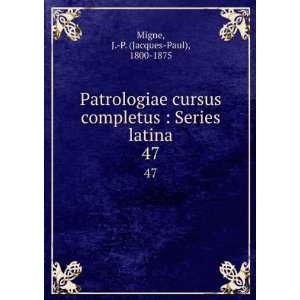   : Series latina. 47: J. P. (Jacques Paul), 1800 1875 Migne: Books