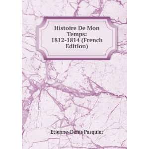   Mon Temps 1812 1814 (French Edition) Etienne Denis Pasquier Books