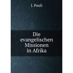  Die evangelischen Missionen in Afrika: J. Pauli: Books