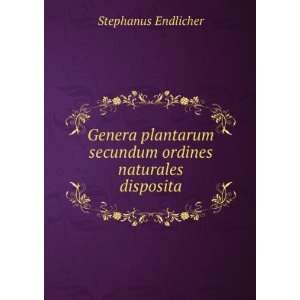   secundum ordines naturales disposita Stephanus Endlicher Books