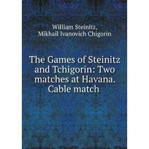  The Games of Steinitz and Tchigorin Two matches at Havana 