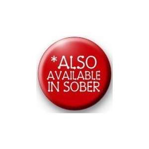  * ALSO AVAILABLE IN SOBER Pinback Button 1.25 Pin / Badge 