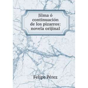   de los pizarros novela orijinal Felipe PÃ©rez Books