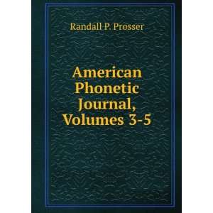    American Phonetic Journal, Volumes 3 5: Randall P. Prosser: Books