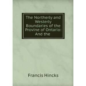   Boundaries of the Provine of Ontario And the . Francis Hincks Books