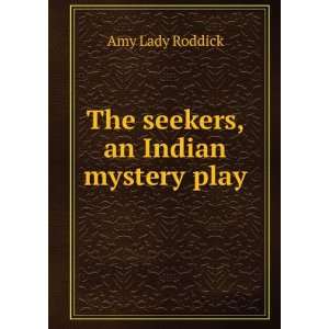    The seekers, an Indian mystery play Amy Lady Roddick Books