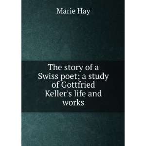  The story of a Swiss poet; a study of Gottfried Kellers 