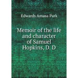   life and character of Samuel Hopkins, D. D: Edwards Amasa Park: Books