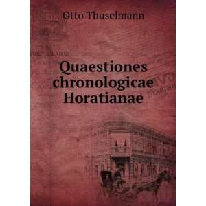    Quaestiones chronologicae Horatianae Otto Thuselmann Books
