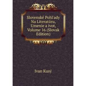   , Umenie a ivot, Volume 16 (Slovak Edition) Ivan KusÃ½ Books