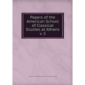  of Classical Studies at Athens. v. 5 American School of Classical 