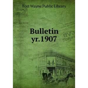  Bulletin. yr.1907 Fort Wayne Public Library Books