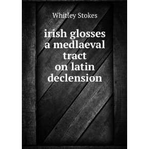   glosses a medlaeval tract on latin declension Whitley Stokes Books