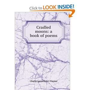  Cradled moons: a book of poems: Charles Louis Henry Wagner 