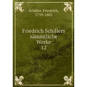 Friedrich Schillers sÃ¤mmtliche Werke. 12 Friedrich 