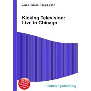   Kicking Television Live in Chicago Ronald Cohn Jesse Russell Books