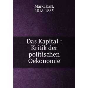 Das Kapital  Kritik der politischen Oekonomie. Karl, 1818 1883 Marx 