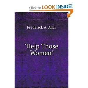 Help Those Women Frederick A. Agar  Books