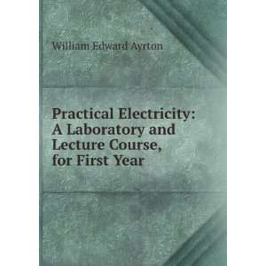   and Lecture Course, for First Year . William Edward Ayrton Books