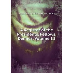  A Register of the Presidents, Fellows, Demies, Volume III 