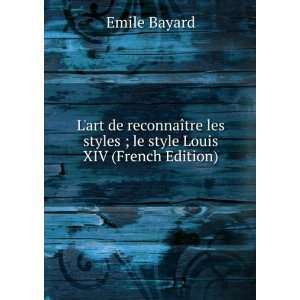  les styles ; le style Louis XIV (French Edition) Emile Bayard Books