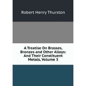   And Their Constituent Metals, Volume 3 Robert Henry Thurston Books