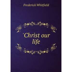  Christ our life Frederick Whitfield Books